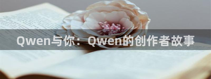 苏州im电竞网络科技有限公司：Qwen与你：Qwen的创作者故事
